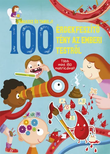 100 érdekfeszítő tény az emberi testről – Ragassz és tanulj! Több mint 150 matricával!