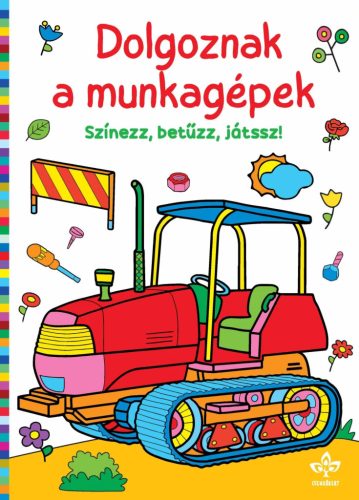 Dolgoznak a munkagépek – Színezz, betűzz, játssz!